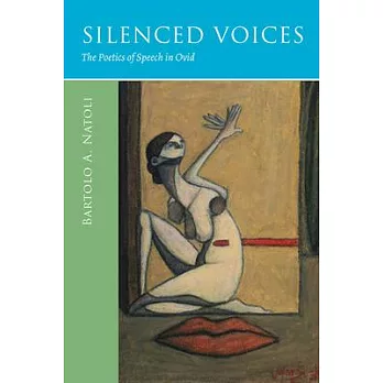 Silenced Voices: The Poetics of Speech in Ovid