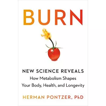 Burn: New Science Reveals How Metabolism Shapes Your Body, Health, and Longevity