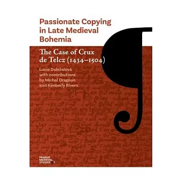 Passionate Copying in Late Medieval Bohemia: The Case of Crux de Telcz (1434-1504)