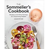 The Sommelier’’s Cookbook: Recipes and Wine Pairings for Discerning Palates