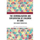 The Criminalisation and Exploitation of Children in Care: Multi-Agency Perspectives