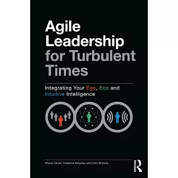 Agile Leadership for Turbulent Times: Integrating Your Ego, Eco and Intuitive Intelligence