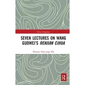 Seven Lectures on Wang Guowei’’s Renjian Cihua