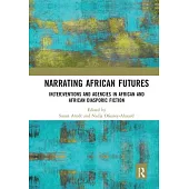 Narrating African Futures: In(ter)Ventions and Agencies in African and African Diasporic Fiction