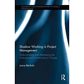 Shadow Working in Project Management: Understanding and Addressing the Irrational and Unconscious in Groups