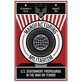 Manufacturing Militarism: U.S. Government Propaganda in the War on Terror