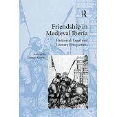 Friendship in Medieval Iberia: Historical, Legal and Literary Perspectives