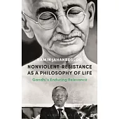 Nonviolent Resistance as a Philosophy of Life: Gandhi’’s Enduring Relevance