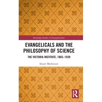 Evangelicals and the Philosophy of Science: The Victoria Institute, 1865-1939