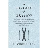 A History of Skiing - A Concise Essay on this Popular Winter Sport Including its History, Equipment, Different Styles and Techniques