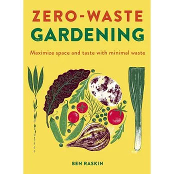 The Zero Waste Garden: Grow What You Eat & Eat What You Grow