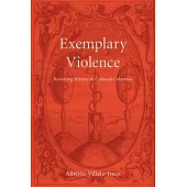 Exemplary Violence: Rewriting History in Colonial Colombia