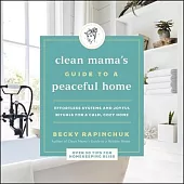 Clean Mama’’s Guide to a Peaceful Home: Effortless Systems and Joyful Rituals for a Calm, Cozy Home