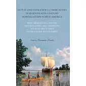 Dutch and Indigenous Communities in Seventeenth-Century Northeastern North America: What Archaeology, History, and Indigenous Oral Traditions Teach Us
