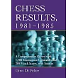 Chess Results, 1981-1985: A Comprehensive Record with 1,508 Tournament Crosstables and 205 Match Scores, with Sources