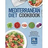 Mediterranean Diet Cookbook for Beginners: The Complete Mediterranean Diet Guide to Kick Start A Healthy Lifestyle, with Top 10 Success Tips and 28 Da