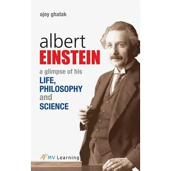 Albert Einstein: A Glimpse of His Life, Philosophy and Science
