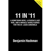 11 in ’’11: Epic Comebacks, a Hometown Hero, and a Miracle World Series for the St. Louis Cardinals