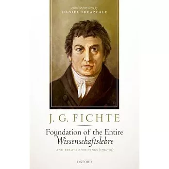 J. G. Fichte: Foundation of the Entire Wissenschaftslehre and Related Writings, 1794-95