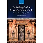 Defending God in Sixteenth-Century India: The Śaiva Oeuvre of Appaya Dīkṣita