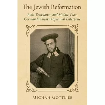 The Jewish Reformation: Bible Translation and Middle-Class German Judaism as Spiritual Enterprise