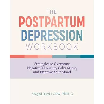 The Postpartum Depression Workbook: Strategies to Overcome Negative Thoughts, Calm Stress, and Improve Your Mood