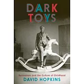 Dark Toys: Surrealism and the Culture of Childhood