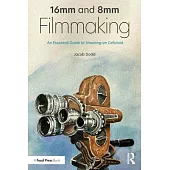 16mm and 8mm Filmmaking: An Essential Guide to Shooting on Celluloid