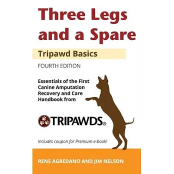 Three Legs and a Spare: Essentials of the Canine Amputation Recovery and Care Handbook from Tripawds