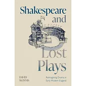 Shakespeare and Lost Plays: Reimagining Drama in Early Modern England