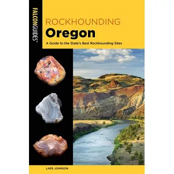 Rockhounding Oregon: A Guide to the State’’s Best Rockhounding Sites