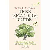 Westonbirt Arboretum’’s Tree Spotter’’s Guide: The Definitive Guide to Britain’’s 100 Best Trees