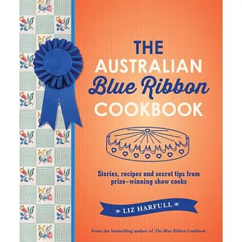 The Australian Blue Ribbon Cookbook: Stories, Recipes and Secret Tips from Prize-Winning Show Cooks