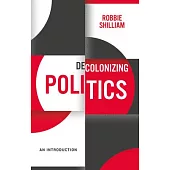 Decolonizing Politics: A Guide to Theory and Practice