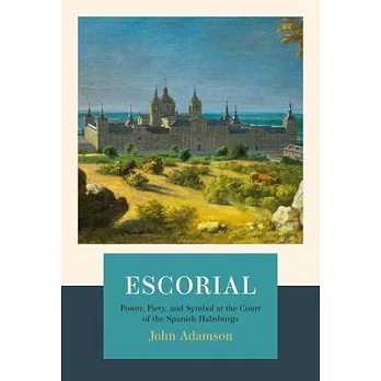 Escorial: The Habsburgs and the Golden Age of Spain