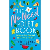 The No Need to Diet Book: Become a Diet Rebel and Make Friends with Food