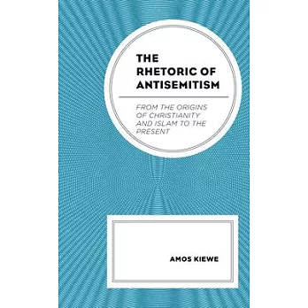 The Rhetoric of Antisemitism: From the Origins of Christianity and Islam to the Present