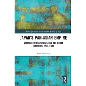 Japan’’s Pan-Asian Empire: Wartime Intellectuals and the Korea Question, 1931-1945