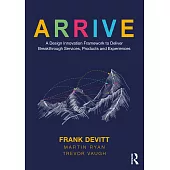 Arrive: A Design Innovation Framework to Deliver Breakthrough Services, Products and Experiences