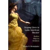 Staging Lives in Latin American Theater: Bodies, Objects, Archives