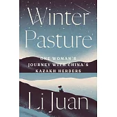 Winter Pasture: One Woman’’s Journey with China’’s Kazakh Herders
