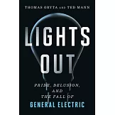 Lights Out: Pride, Delusion, and the Fall of General Electric