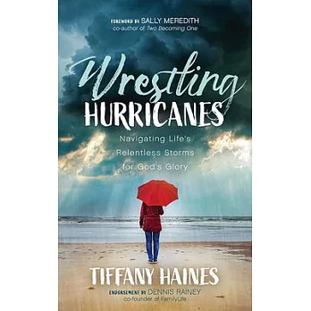 Wrestling Hurricanes: Navigating Life’’s Relentless Storms for God’’s Glory