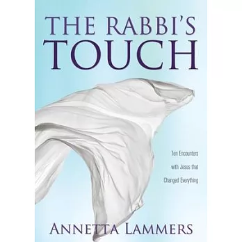 The Rabbi’’s Touch: Ten Encounters with Jesus that Changed Everything
