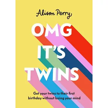 Omg It’’s Twins!: Get Your Twins to Their First Birthday Without Losing Your Mind