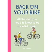 Back on Your Bike: Becoming a Cyclist Again and Other Bike Stuff You Need to Know