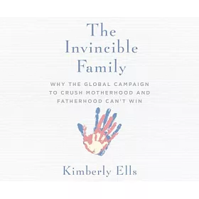 博客來 The Invincible Family Why The Global Campaign To Crush Motherhood And Fatherhood Can T Win