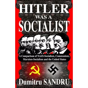 Hitler Was a Socialist: A comparison of NAZI-Socialism, Communism, Marxism-Socialism, and the United States