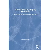 Shifting Worlds, Shaping Fieldwork: A Memoir of Anthropology and Art