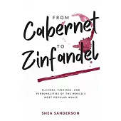 From Cabernet to Zinfandel: Flavors, Pairings, and Personalities of the World’’s Most Popular Wines